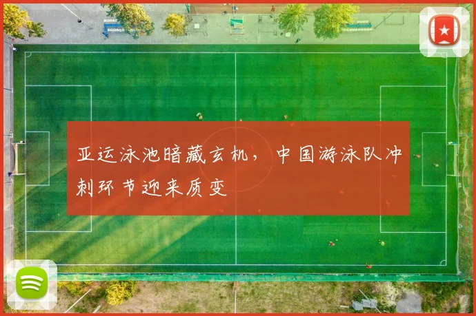 亚运泳池暗藏玄机，中国游泳队冲刺环节迎来质变