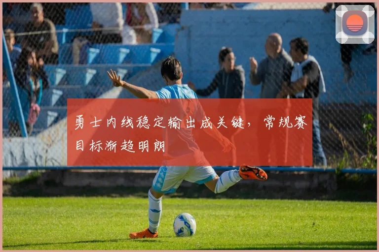 勇士内线稳定输出成关键，常规赛目标渐趋明朗